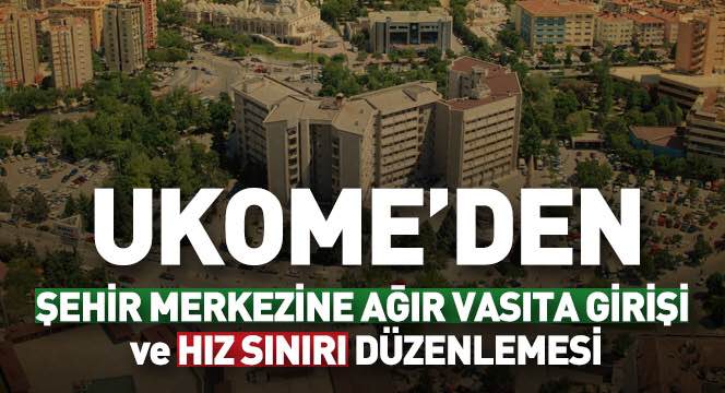 UKOME'den Şehir Merkezine Ağır Vasıta Girişi ve Hız Sınırı Düzenlemesi
