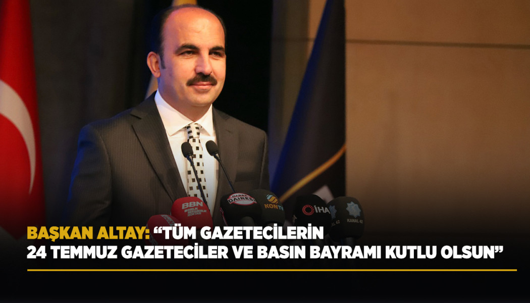 BAŞKAN ALTAY: “TÜM GAZETECİLERİN 24 TEMMUZ GAZETECİLER VE BASIN BAYRAMI KUTLU OLSUN”