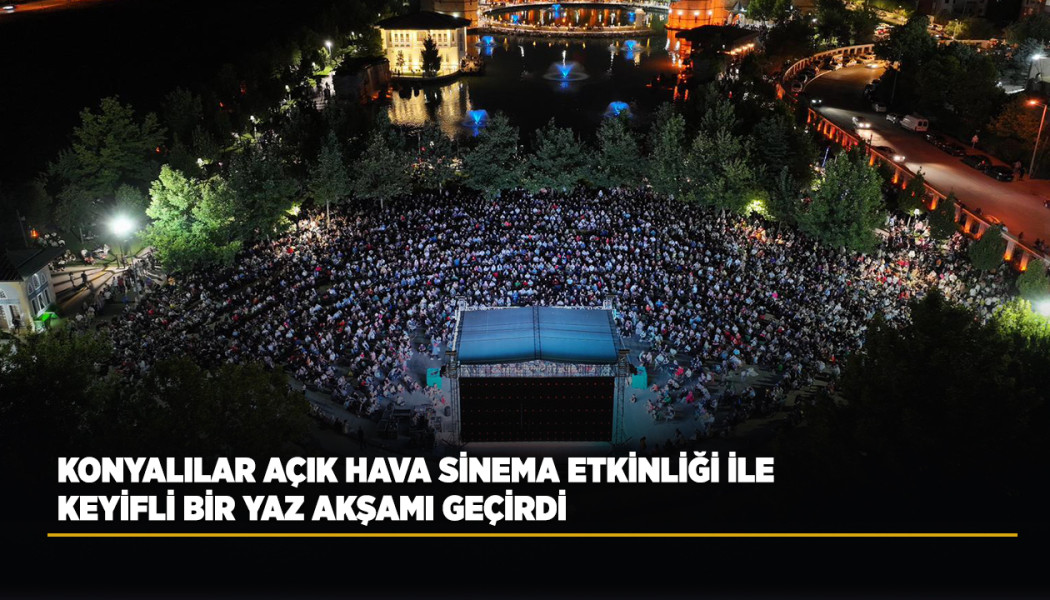 KONYALILAR AÇIK HAVA SİNEMA ETKİNLİĞİ İLE KEYİFLİ BİR YAZ AKŞAMI GEÇİRDİ