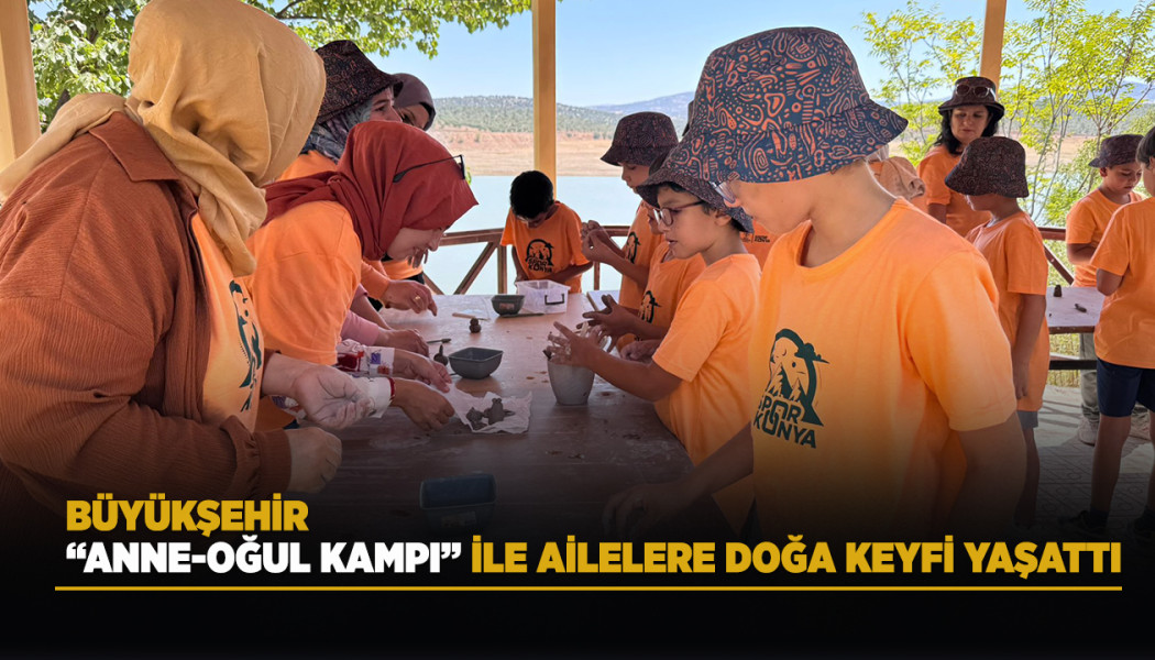 BÜYÜKŞEHİR “ANNE-OĞUL KAMPI” İLE AİLELERE DOĞA KEYFİ YAŞATTI