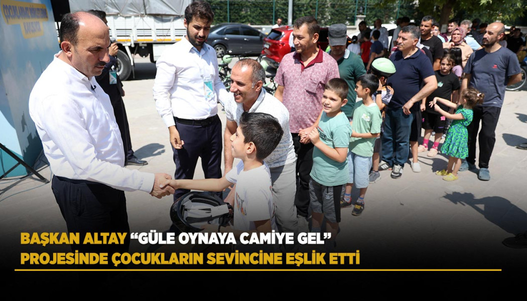 BAŞKAN ALTAY “GÜLE OYNAYA CAMİYE GEL” PROJESİNDE ÇOCUKLARIN SEVİNCİNE EŞLİK ETTİ