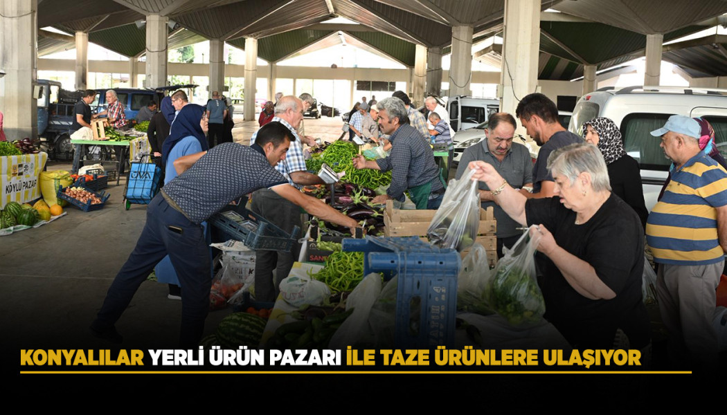 KONYALILAR YERLİ ÜRÜN PAZARI İLE TAZE ÜRÜNLERE ULAŞIYOR