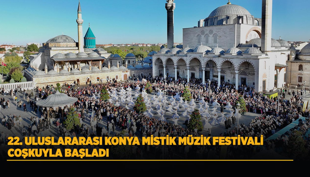 22. ULUSLARARASI KONYA MİSTİK MÜZİK FESTİVALİ COŞKUYLA BAŞLADI
