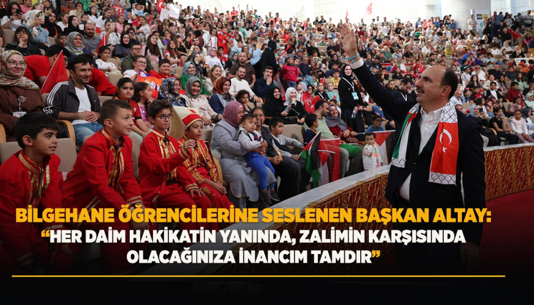 BİLGEHANE ÖĞRENCİLERİNE SESLENEN BAŞKAN ALTAY:  “HER DAİM HAKİKATİN YANINDA, ZALİMİN KARŞISINDA OLACAĞINIZA İNANCIM TAMDIR”