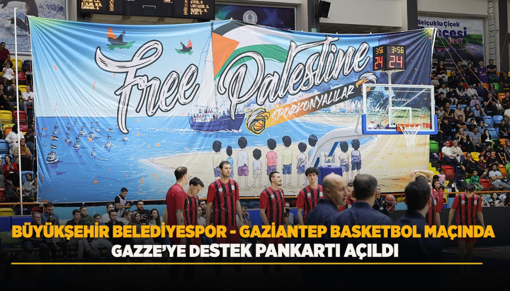 BÜYÜKŞEHİR BELEDİYESPOR - GAZİANTEP BASKETBOL MAÇINDA GAZZE’YE DESTEK PANKARTI AÇILDI