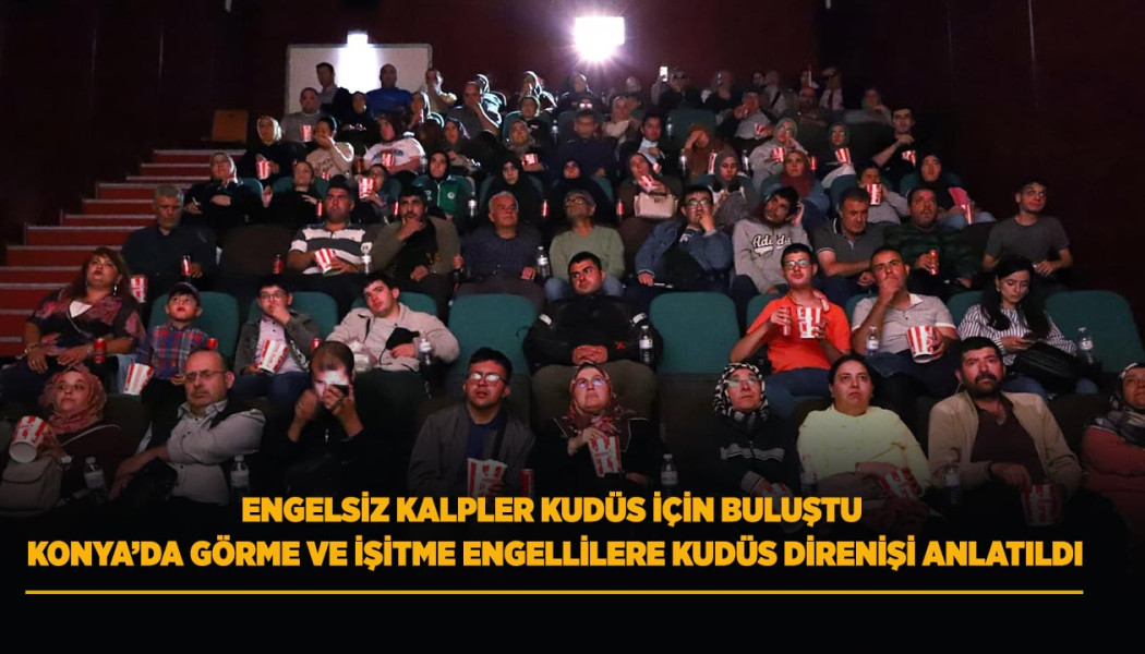 KONYA’DA GÖRME VE İŞİTME ENGELLİLERE KUDÜS DİRENİŞİ ANLATILDI