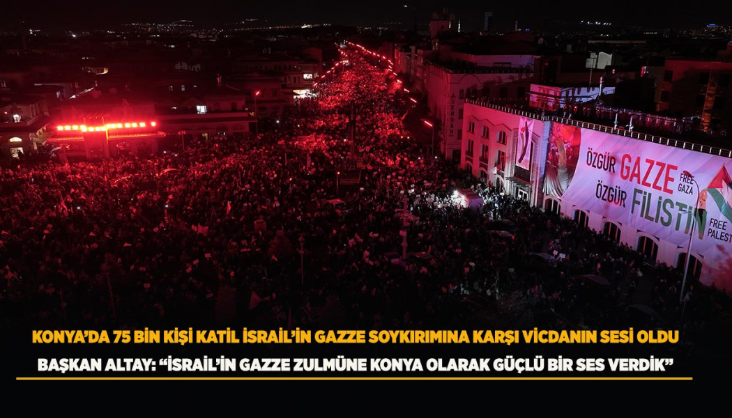 KONYA’DA 75 BİN KİŞİ KATİL İSRAİL’İN GAZZE SOYKIRIMINA KARŞI VİCDANIN SESİ OLDU