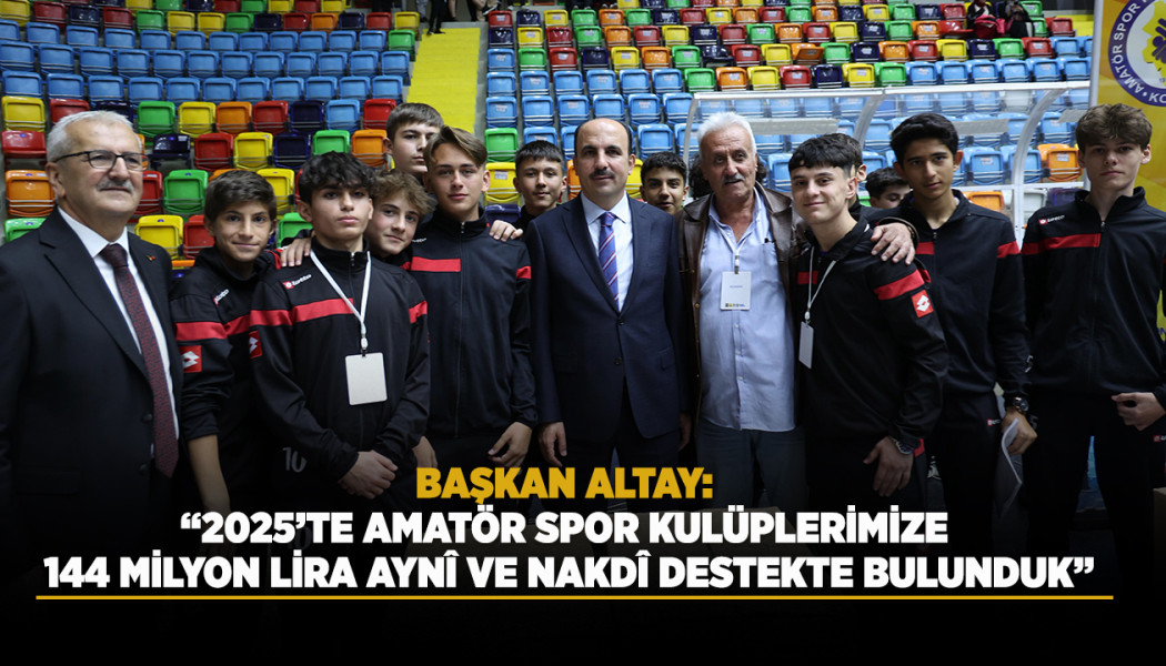 BAŞKAN ALTAY: “2025’TE AMATÖR SPOR KULÜPLERİMİZE 144 MİLYON LİRA AYNÎ VE NAKDÎ DESTEKTE BULUNDUK”