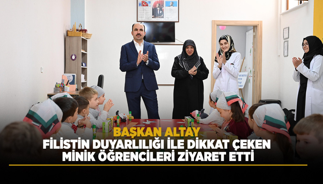 BAŞKAN ALTAY FİLİSTİN DUYARLILIĞI İLE DİKKAT ÇEKEN MİNİK ÖĞRENCİLERİ ZİYARET ETTİ