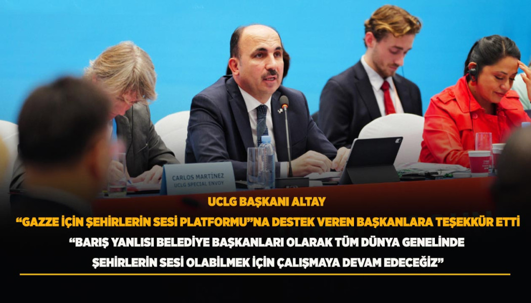 UCLG BAŞKANI ALTAY, "GAZZE İÇİN ŞEHİRLERİN SESİ PLATFORMU”NA DESTEK VEREN BAŞKANLARA TEŞEKKÜR ETTİ