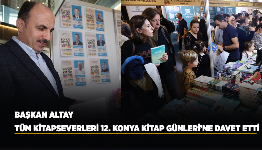 BAŞKAN ALTAY TÜM KİTAPSEVERLERİ 12. KONYA KİTAP GÜNLERİ’NE DAVET ETTİ