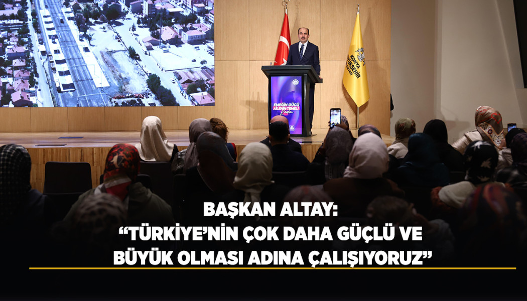 BAŞKAN ALTAY: “TÜRKİYE’NİN ÇOK DAHA GÜÇLÜ VE BÜYÜK OLMASI ADINA ÇALIŞIYORUZ”