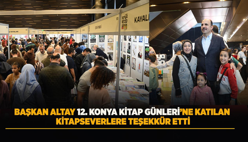 BAŞKAN ALTAY 12. KONYA KİTAP GÜNLERİ’NE KATILAN KİTAPSEVERLERE TEŞEKKÜR ETTİ