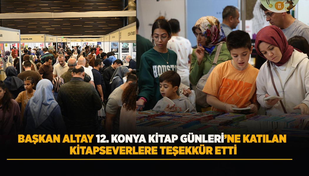 BAŞKAN ALTAY 12. KONYA KİTAP GÜNLERİ’NE KATILAN KİTAPSEVERLERE TEŞEKKÜR ETTİ