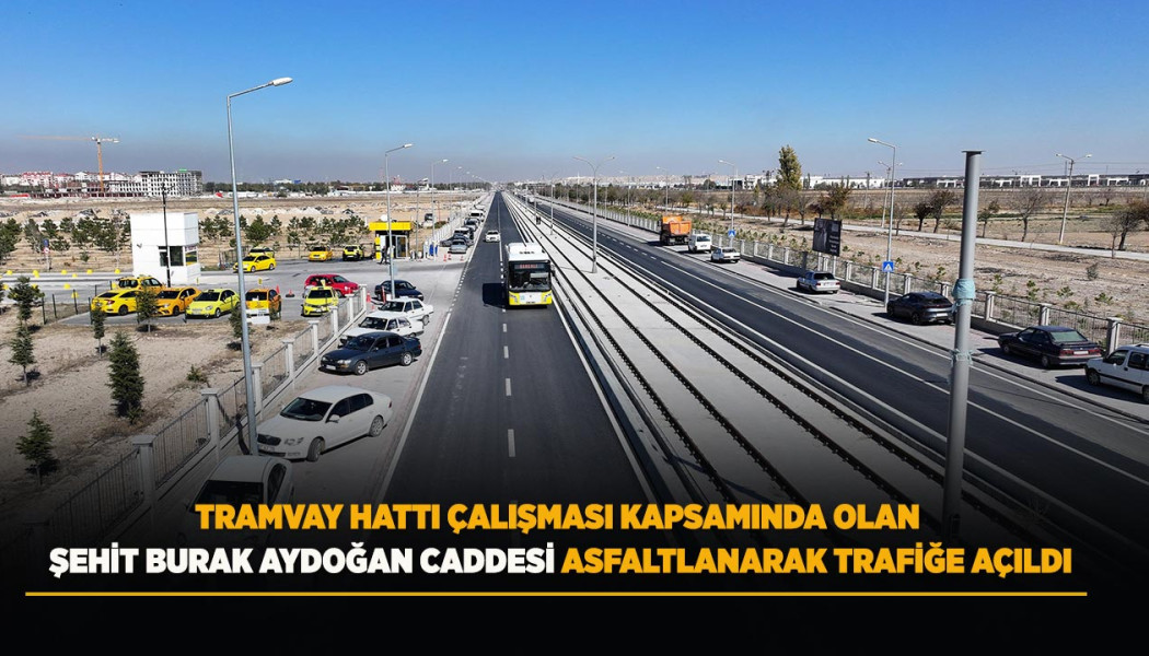 TRAMVAY HATTI ÇALIŞMASI KAPSAMINDA OLAN ŞEHİT BURAK AYDOĞAN CADDESİ ASFALTLANARAK TRAFİĞE AÇILDI