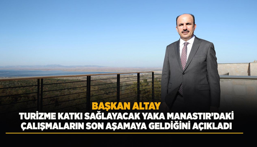 BAŞKAN ALTAY, TURİZME KATKI SAĞLAYACAK YAKA MANASTIR’DAKİ ÇALIŞMALARIN SON AŞAMAYA GELDİĞİNİ AÇIKLADI