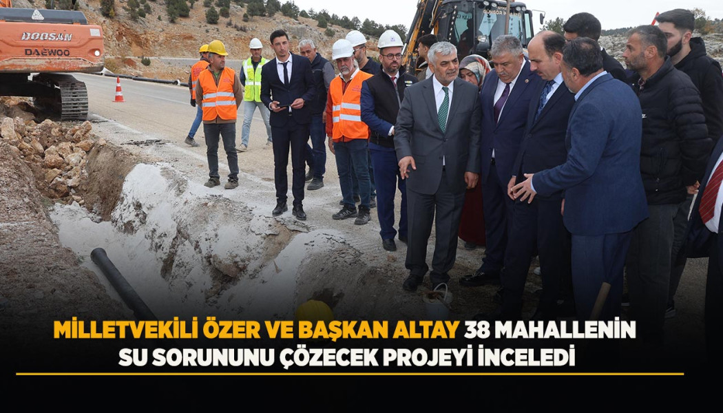 MİLLETVEKİLİ ÖZER VE BAŞKAN ALTAY 38 MAHALLENİN SU SORUNUNU ÇÖZECEK PROJEYİ İNCELEDİ