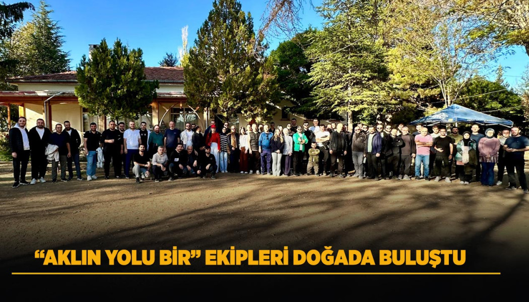 “AKLIN YOLU BİR” EKİPLERİ DOĞADA BULUŞTU