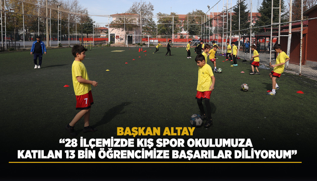BAŞKAN ALTAY: “28 İLÇEMİZDE KIŞ SPOR OKULUMUZA KATILAN 13 BİN ÖĞRENCİMİZE BAŞARILAR DİLİYORUM”