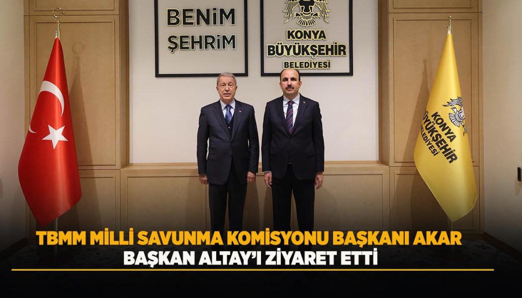 TBMM MİLLİ SAVUNMA KOMİSYONU BAŞKANI AKAR BAŞKAN ALTAY’I ZİYARET ETTİ