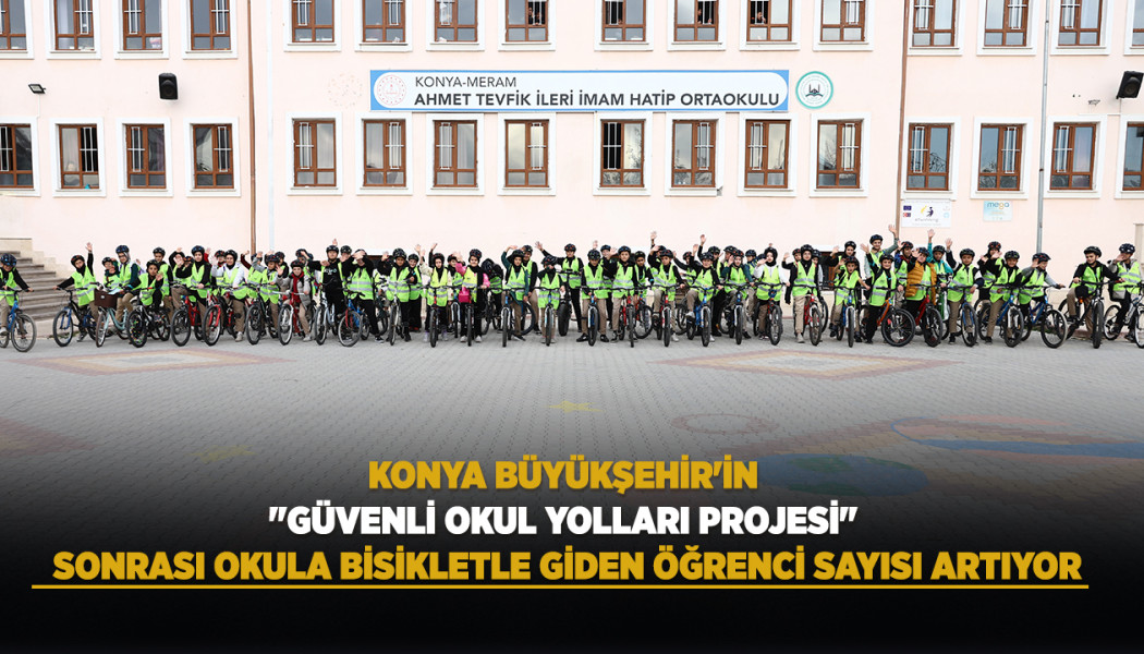 KONYA BÜYÜKŞEHİR'İN "GÜVENLİ OKUL YOLLARI PROJESİ" SONRASI OKULA BİSİKLETLE GİDEN ÖĞRENCİ SAYISI ARTIYOR