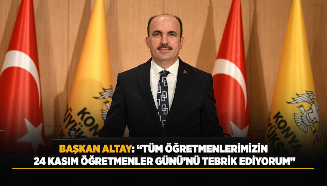 BAŞKAN ALTAY: “TÜM ÖĞRETMENLERİMİZİN 24 KASIM ÖĞRETMENLER GÜNÜ’NÜ TEBRİK EDİYORUM”