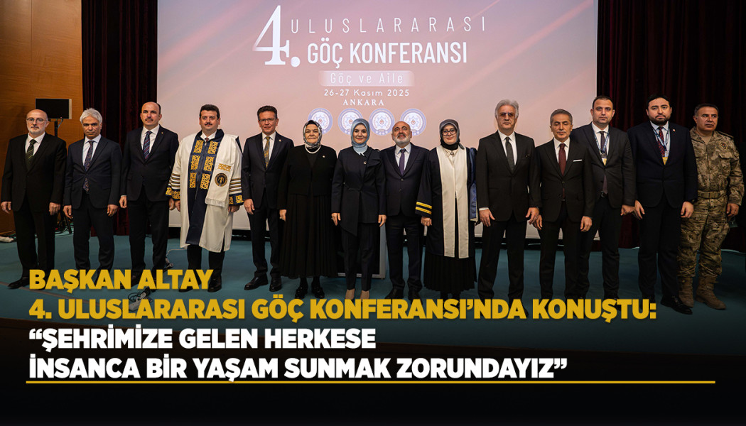 BAŞKAN ALTAY 4. ULUSLARARASI GÖÇ KONFERANSI’NA KATILDI