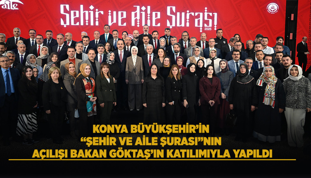 BAKAN GÖKTAŞ: “KONYA AİLE DOSTU ŞEHİRCİLİK ANLAYIŞINDA ÖRNEK GÖSTERİLECEK BİR TECRÜBEYE SAHİP”