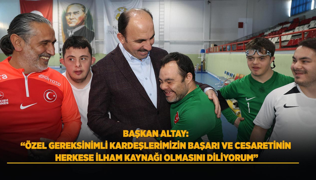 BAŞKAN ALTAY: “ÖZEL GEREKSİNİMLİ KARDEŞLERİMİZİN BAŞARI VE CESARETİNİN HERKESE İLHAM KAYNAĞI OLMASINI DİLİYORUM”
