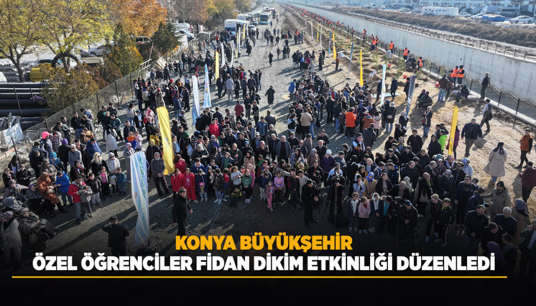 KONYA BÜYÜKŞEHİR ÖZEL ÖĞRENCİLER FİDAN DİKİM ETKİNLİĞİ DÜZENLEDİ