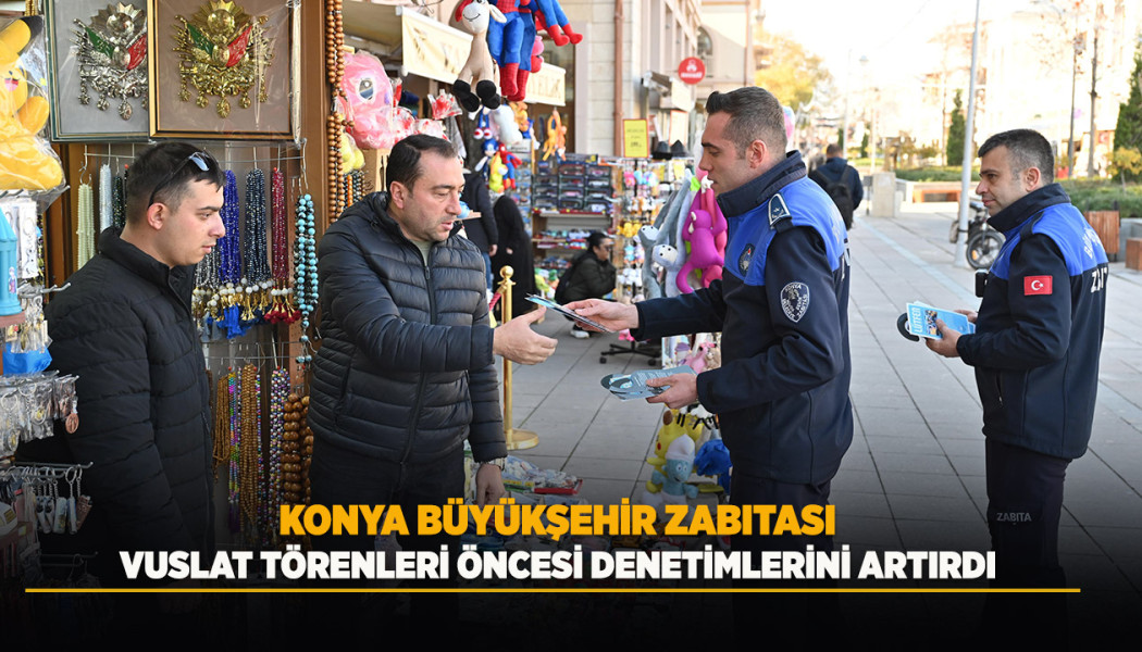 KONYA BÜYÜKŞEHİR ZABITASI VUSLAT TÖRENLERİ ÖNCESİ DENETİMLERİNİ ARTIRDI