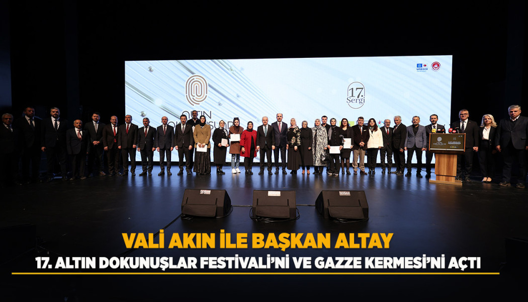 VALİ AKIN İLE BAŞKAN ALTAY 17. ALTIN DOKUNUŞLAR FESTİVALİ’Nİ VE GAZZE KERMESİ’Nİ AÇTI