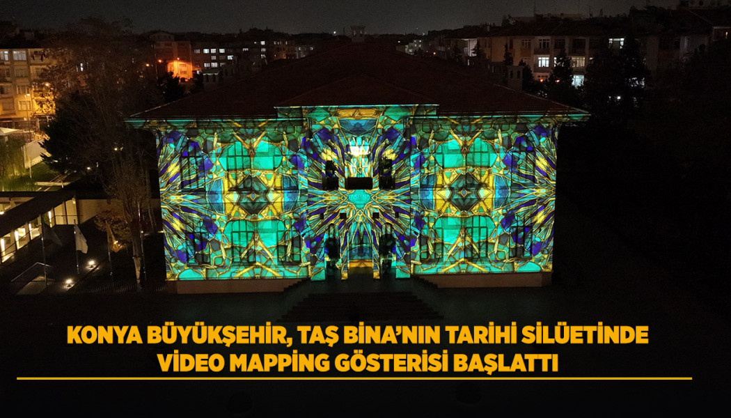 KONYA BÜYÜKŞEHİR, TAŞ BİNA’NIN TARİHİ SİLÜETİNDE VİDEO MAPPİNG GÖSTERİSİ BAŞLATTI