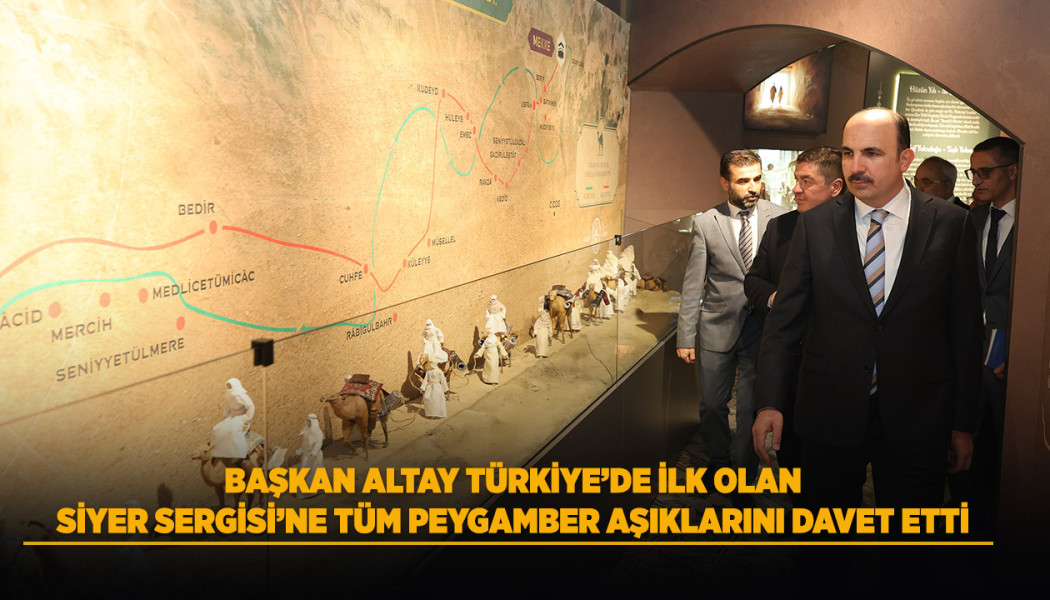 BAŞKAN ALTAY TÜRKİYE’DE İLK OLAN SİYER SERGİSİ’NE TÜM PEYGAMBER AŞIKLARINI DAVET ETTİ
