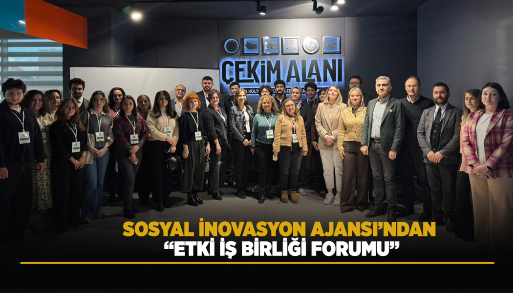 SOSYAL İNOVASYON AJANSI’NDAN “ETKİ İŞ BİRLİĞİ FORUMU”