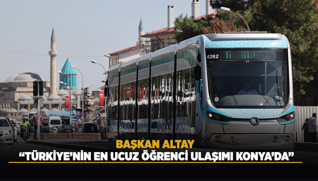 BAŞKAN ALTAY: “TÜRKİYE’NİN EN UCUZ ÖĞRENCİ ULAŞIMI KONYA’DA”