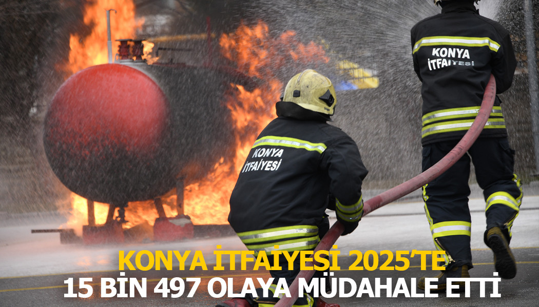 KONYA İTFAİYESİ 2025’TE 15 BİN 497 OLAYA MÜDAHALE ETTİ