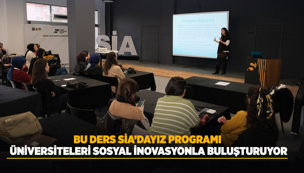BU DERS SİA’DAYIZ PROGRAMI ÜNİVERSİTELERİ SOSYAL İNOVASYONLA BULUŞTURUYOR