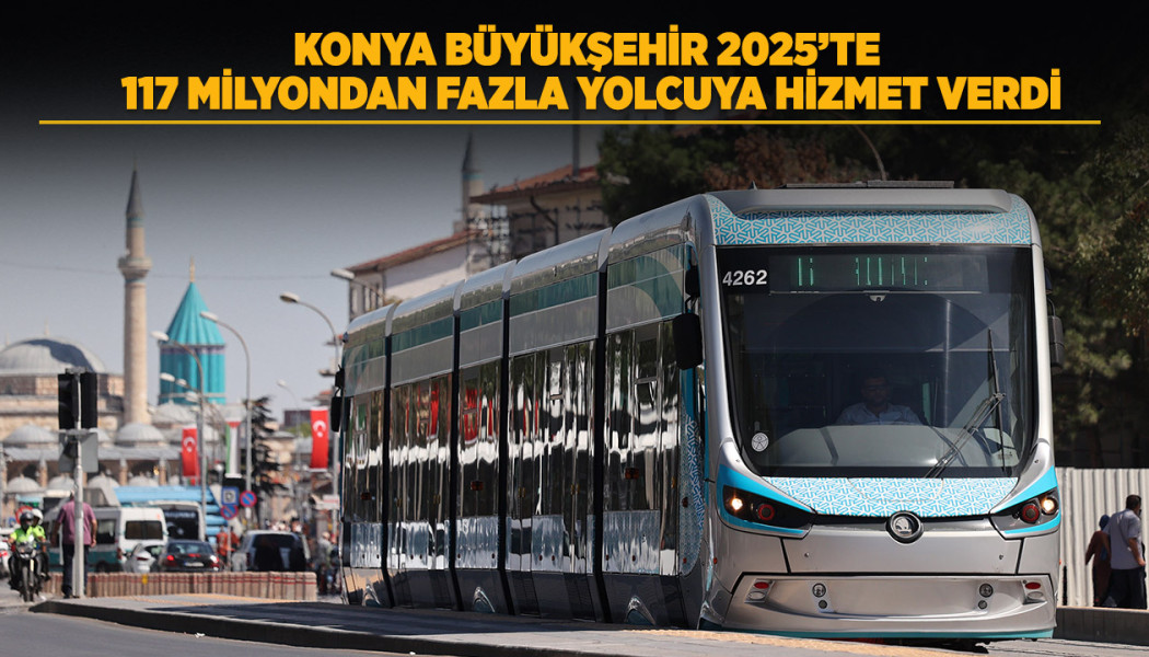 KONYA BÜYÜKŞEHİR 2025’TE 117 MİLYONDAN FAZLA YOLCUYA HİZMET VERDİ