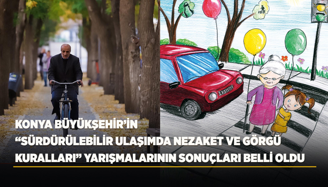 KONYA BÜYÜKŞEHİR’İN “SÜRDÜRÜLEBİLİR ULAŞIMDA NEZAKET VE GÖRGÜ KURALLARI” YARIŞMALARININ SONUÇLARI BELLİ OLDU