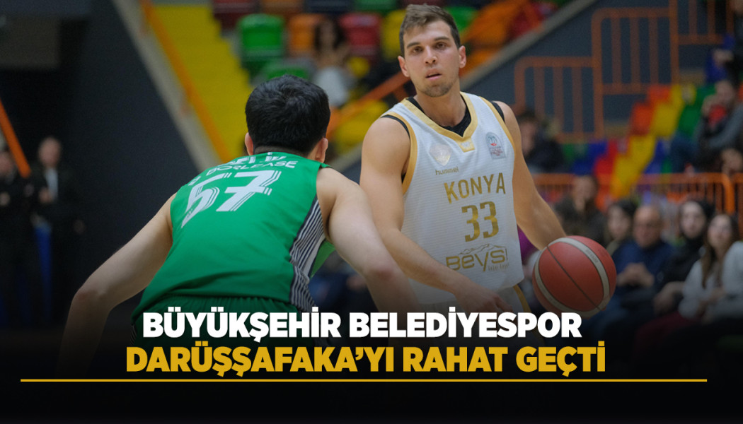 BÜYÜKŞEHİR BELEDİYESPOR, DARÜŞŞAFAKA’YI RAHAT GEÇTİ