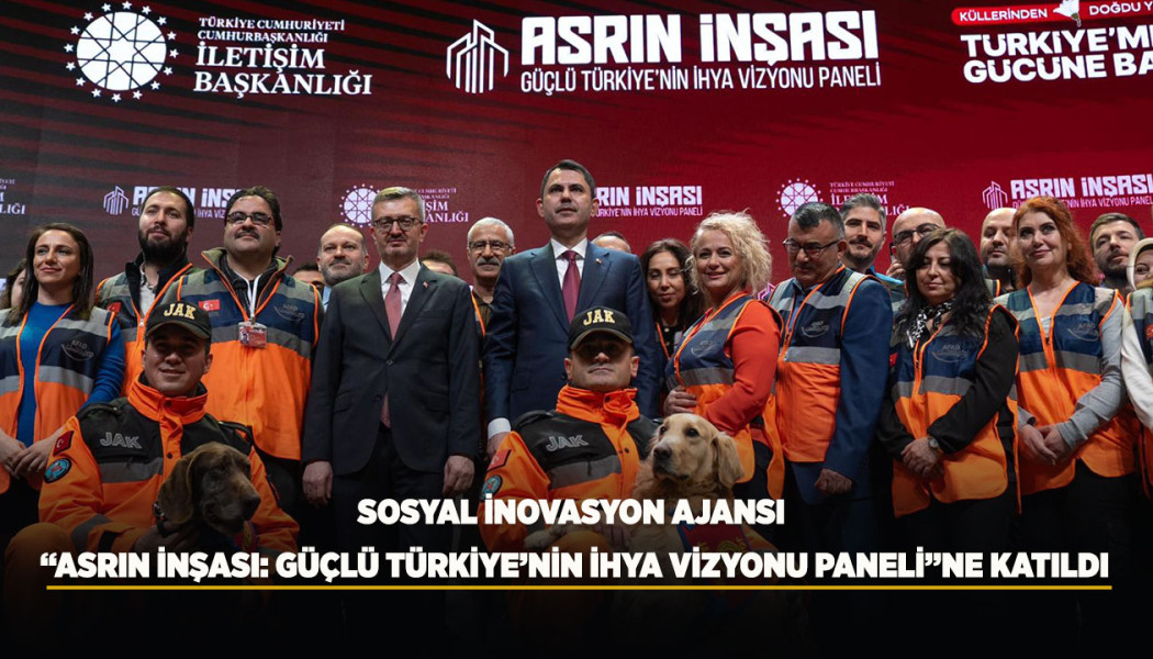 SOSYAL İNOVASYON AJANSI “ASRIN İNŞASI: GÜÇLÜ TÜRKİYE’NİN İHYA VİZYONU PANELİ”NE KATILDI