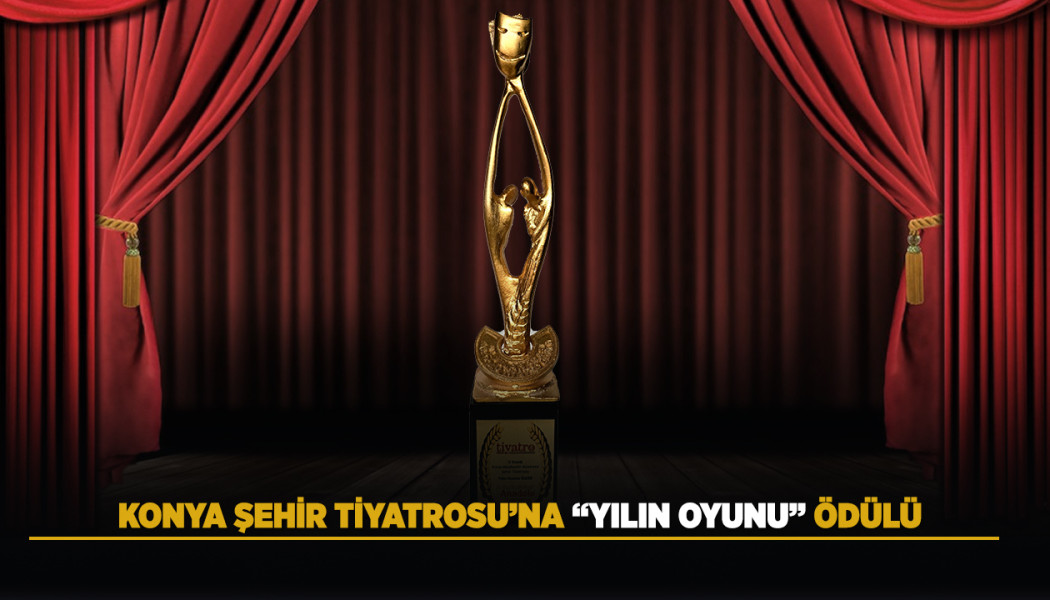 KONYA ŞEHİR TİYATROSU’NA “YILIN OYUNU” ÖDÜLÜ