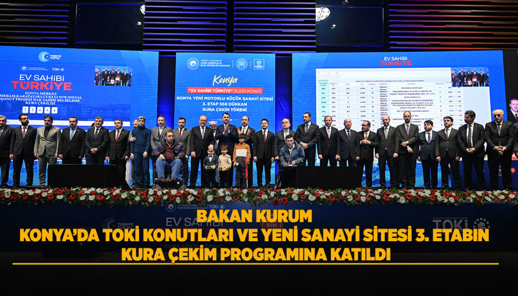 BAKAN KURUM KONYA’DA TOKİ KONUTLARI VE YENİ SANAYİ SİTESİ 3. ETABIN KURA ÇEKİM PROGRAMINA KATILDI