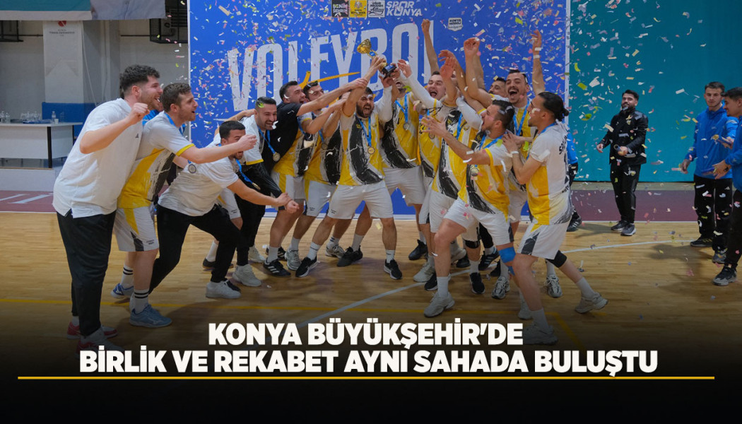 KONYA BÜYÜKŞEHİR'DE BİRLİK VE REKABET AYNI SAHADA BULUŞTU
