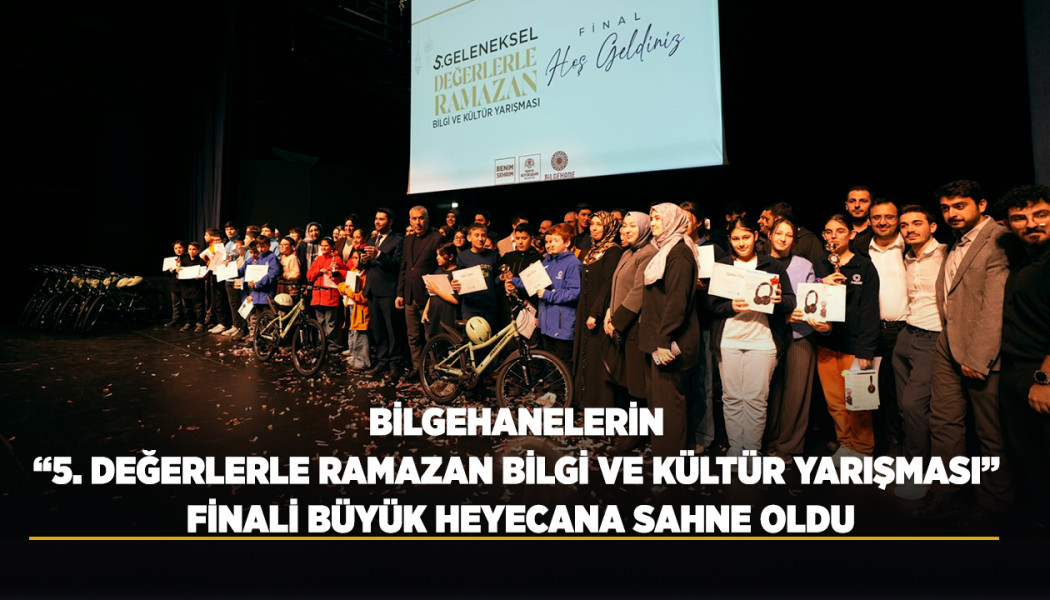 BİLGEHANELERİN “5. DEĞERLERLE RAMAZAN BİLGİ VE KÜLTÜR YARIŞMASI” FİNALİ BÜYÜK HEYECANA SAHNE OLDU