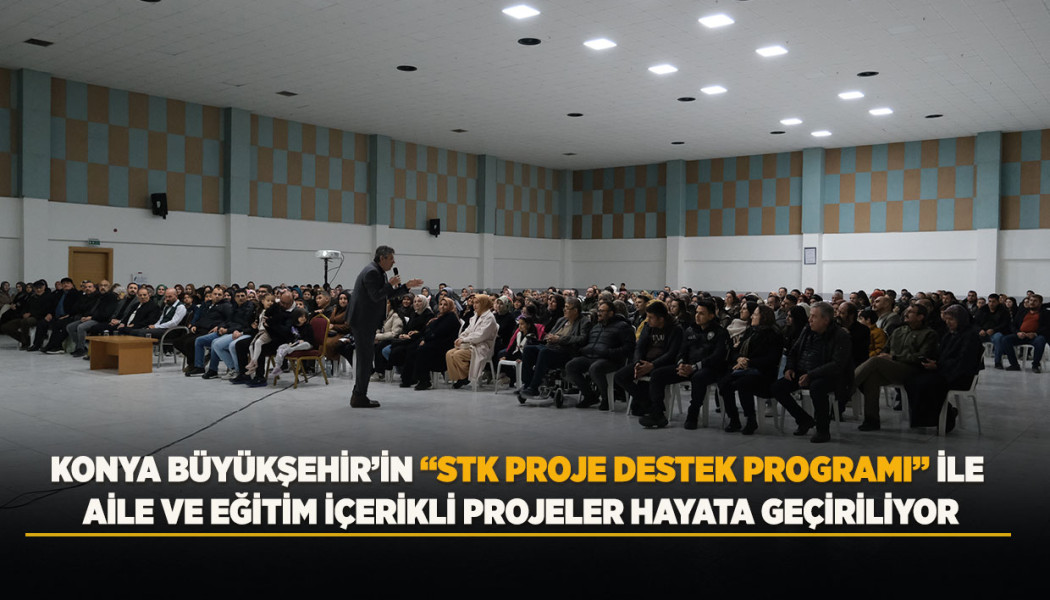 KONYA BÜYÜKŞEHİR’İN “STK PROJE DESTEK PROGRAMI” İLE AİLE VE EĞİTİM İÇERİKLİ PROJELER HAYATA GEÇİRİLİYOR