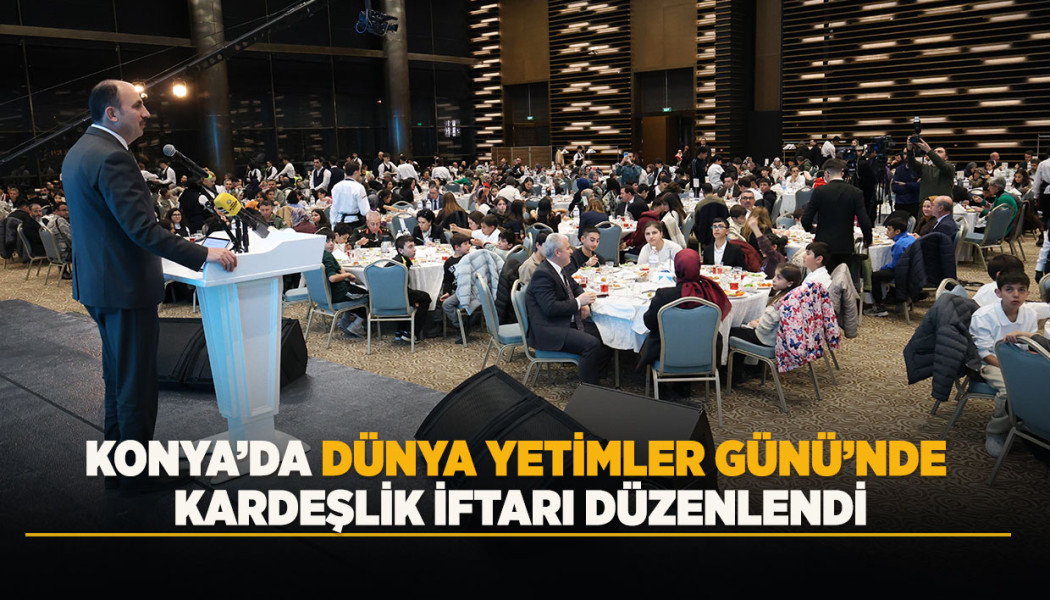 KONYA’DA DÜNYA YETİMLER GÜNÜ’NDE KARDEŞLİK İFTARI DÜZENLENDİ