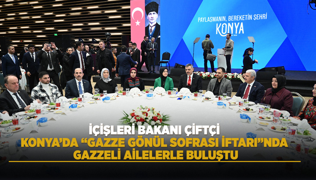 İÇİŞLERİ BAKANI ÇİFTÇİ KONYA’DA “GAZZE GÖNÜL SOFRASI İFTARI”NDA GAZZELİ AİLELERLE BULUŞTU