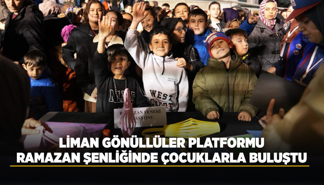 LİMAN GÖNÜLLÜLER PLATFORMU RAMAZAN ŞENLİĞİNDE ÇOCUKLARLA BULUŞTU